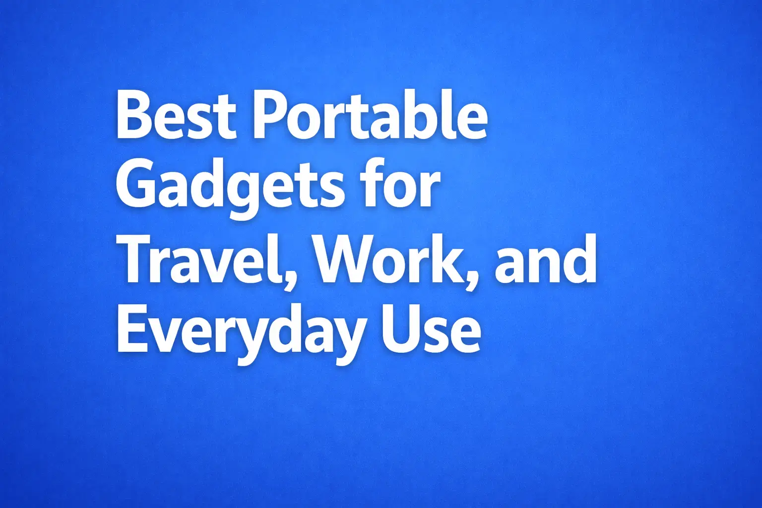 best portable gadgets for travel, work, and everyday use