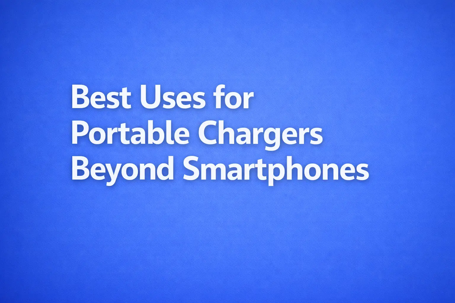 best uses for portable chargers beyond smartphones