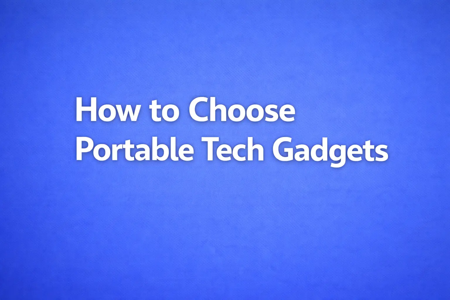 how to choose portable tech gadgets