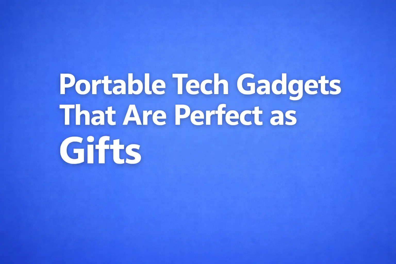portable tech gadgets that are perfect as gifts