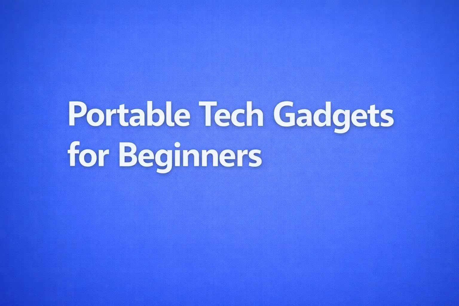 portable tech gadgets for beginners